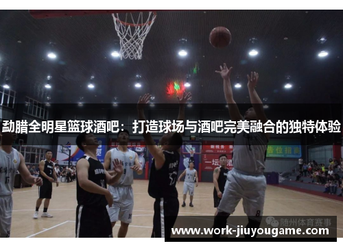 勐腊全明星篮球酒吧：打造球场与酒吧完美融合的独特体验